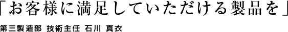 「お客様に満足していただける製品を」