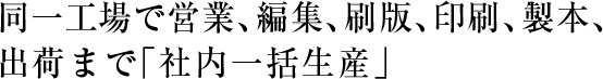 同一工場で営業、編集、刷版、印刷、製本、出荷まで「社内一括生産」
